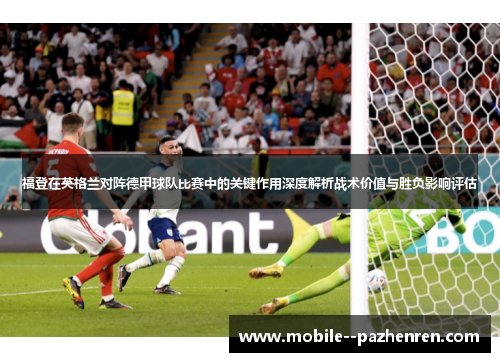 福登在英格兰对阵德甲球队比赛中的关键作用深度解析战术价值与胜负影响评估