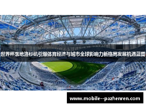 世界杯落地洛杉矶引爆体育经济与城市全球影响力新格局发展机遇蓝图