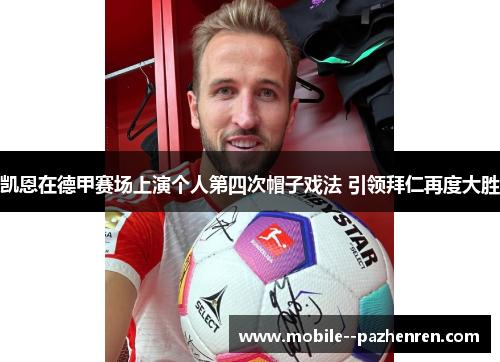 凯恩在德甲赛场上演个人第四次帽子戏法 引领拜仁再度大胜