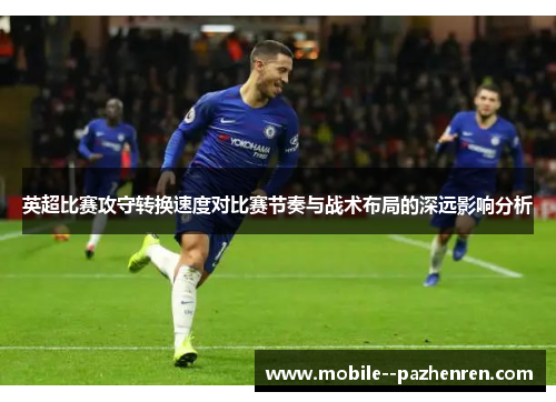 英超比赛攻守转换速度对比赛节奏与战术布局的深远影响分析